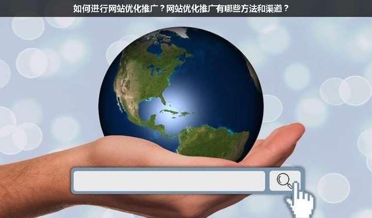 如何進行網站優化推廣？網站優化推廣有哪些方法和渠道？
