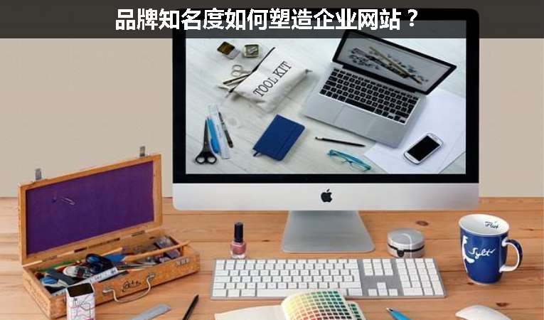 品牌知名度如何塑造企業(yè)網(wǎng)站？