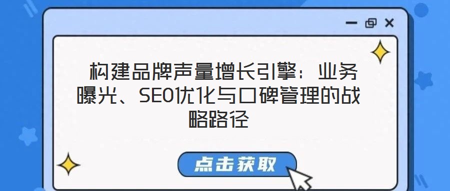  構建品牌聲量增長引擎：業務曝光、SEO優化與口碑管理的戰略路徑