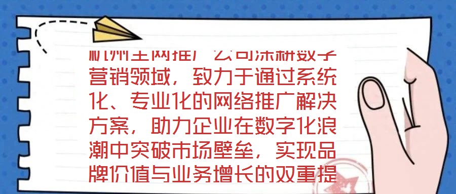 杭州全網推廣公司深耕數字營銷領域，致力于通過系統化、專業化的網絡推廣解決方案，助力企業在數字化浪潮中突破市場壁壘，實現品牌價值與業務增長的雙重提升。公司以“技術