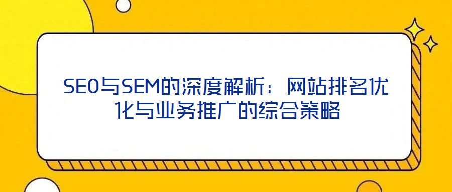 SEO與SEM的深度解析：網站排名優化與業務推廣的綜合策略