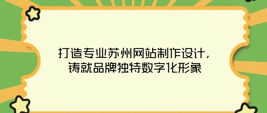  打造專業蘇州網站制作設計，鑄就品牌獨特數字化形象