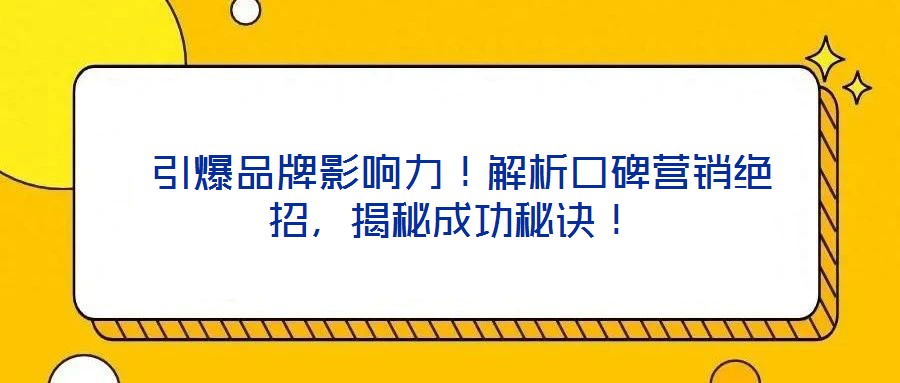  引爆品牌影響力！解析口碑營銷絕招，揭秘成功秘訣！
