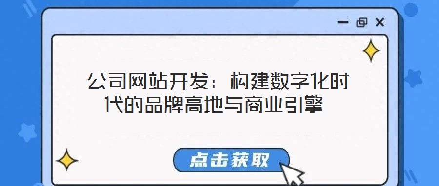  公司網站開發：構建數字化時代的品牌高地與商業引擎