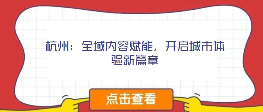 杭州：全域內(nèi)容賦能，開啟城市體驗(yàn)新篇章