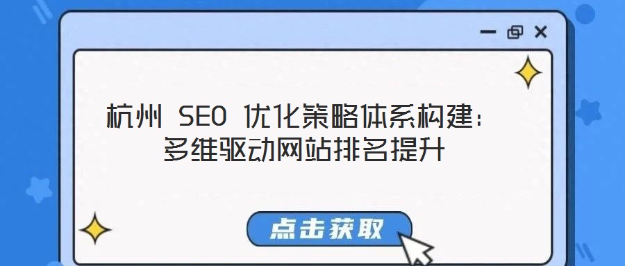 杭州 SEO 優(yōu)化策略體系構(gòu)建：多維驅(qū)動(dòng)網(wǎng)站排名提升
