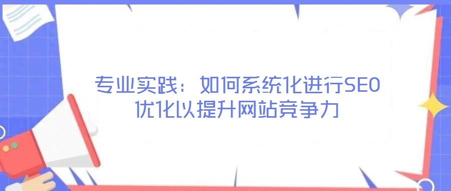 專業實踐：如何系統化進行SEO優化以提升網站競爭力