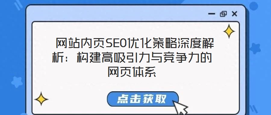  網(wǎng)站內(nèi)頁SEO優(yōu)化策略深度解析：構(gòu)建高吸引力與競爭力的網(wǎng)頁體系