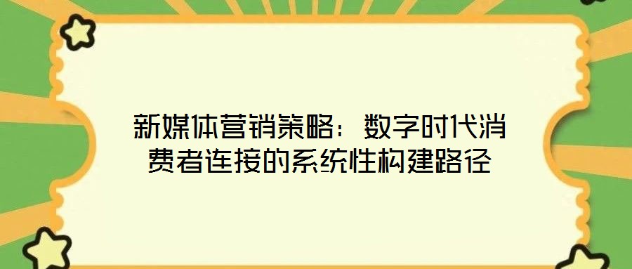 新媒體營銷策略：數字時代消費者連接的系統性構建路徑