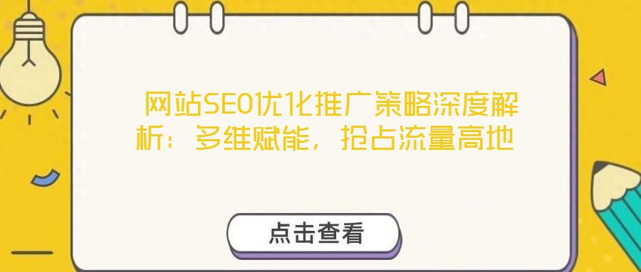  網站SEO優化推廣策略深度解析：多維賦能，搶占流量高地