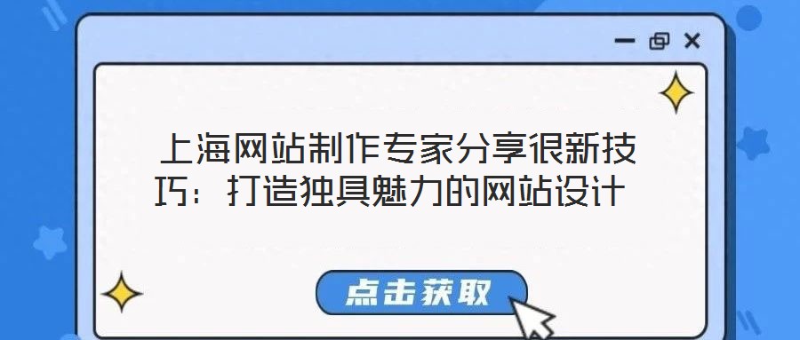  上海網(wǎng)站制作專家分享很新技巧：打造獨具魅力的網(wǎng)站設計