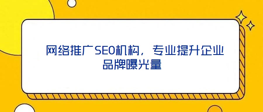  網絡推廣SEO機構，專業提升企業品牌曝光量