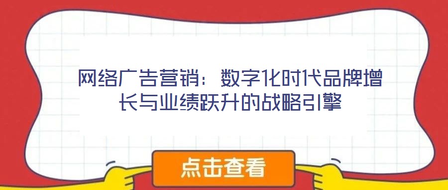 網絡廣告營銷：數字化時代品牌增長與業績躍升的戰略引擎