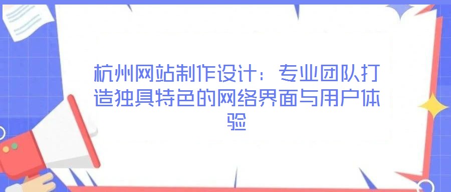 杭州網站制作設計：專業團隊打造獨具特色的網絡界面與用戶體驗