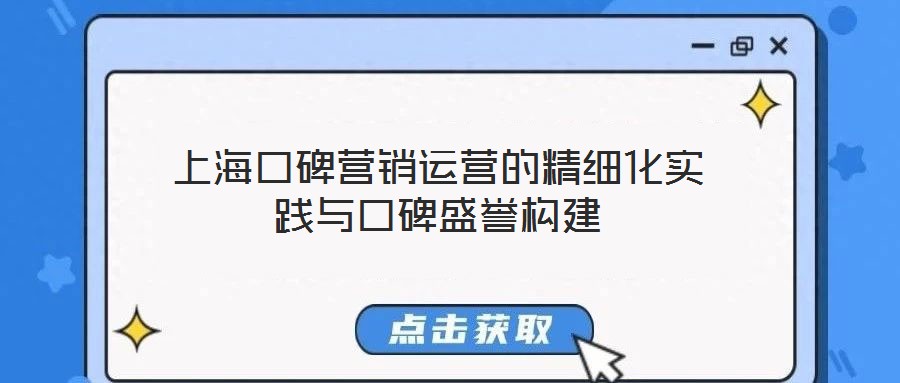 上海口碑營銷運(yùn)營的精細(xì)化實(shí)踐與口碑盛譽(yù)構(gòu)建