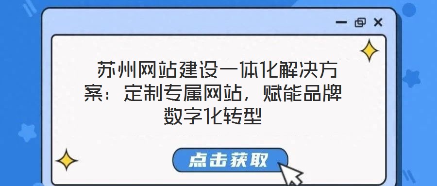  蘇州網站建設一體化解決方案：定制專屬網站，賦能品牌數字化轉型