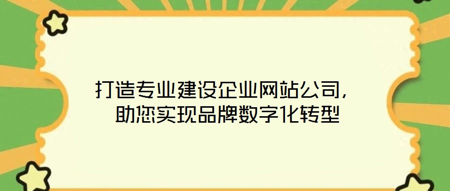 打造專業(yè)建設(shè)企業(yè)網(wǎng)站公司，助您實現(xiàn)品牌數(shù)字化轉(zhuǎn)型