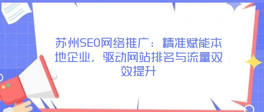 蘇州SEO網絡推廣：精準賦能本地企業，驅動網站排名與流量雙效提升