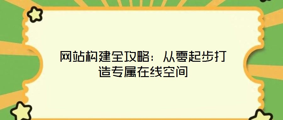 網站構建全攻略：從零起步打造專屬在線空間