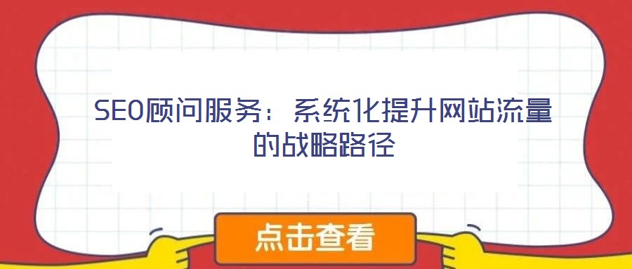 SEO顧問服務：系統化提升網站流量的戰略路徑