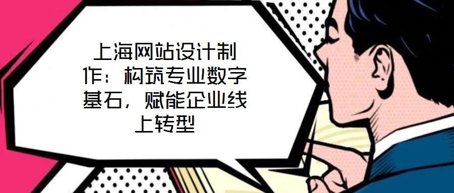 上海網站設計制作：構筑專業數字基石，賦能企業線上轉型