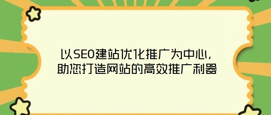  以SEO建站優(yōu)化推廣為中心，助您打造網(wǎng)站的高效推廣利器