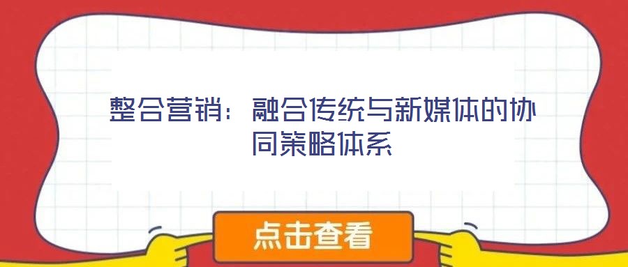 整合營(yíng)銷(xiāo)：融合傳統(tǒng)與新媒體的協(xié)同策略體系