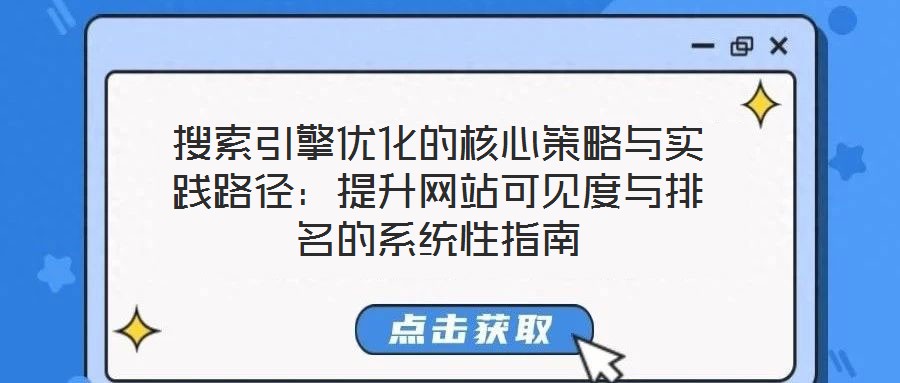 搜索引擎優(yōu)化的核心策略與實(shí)踐路徑：提升網(wǎng)站可見度與排名的系統(tǒng)性指南