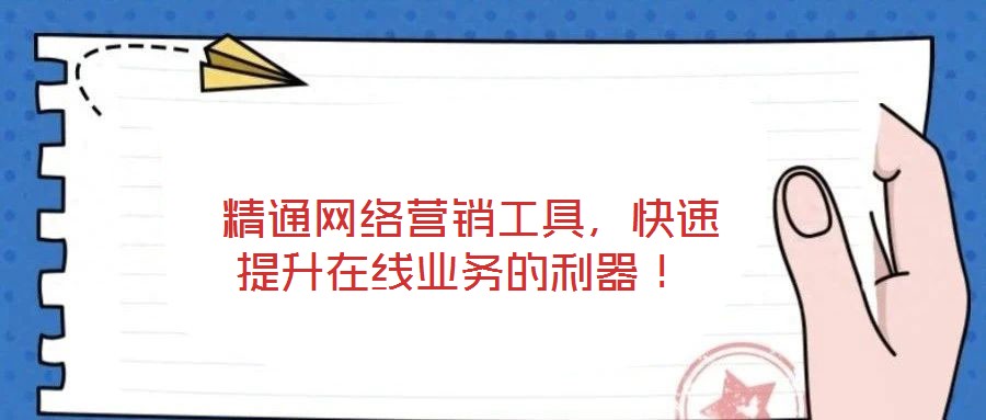  精通網絡營銷工具，快速提升在線業務的利器！