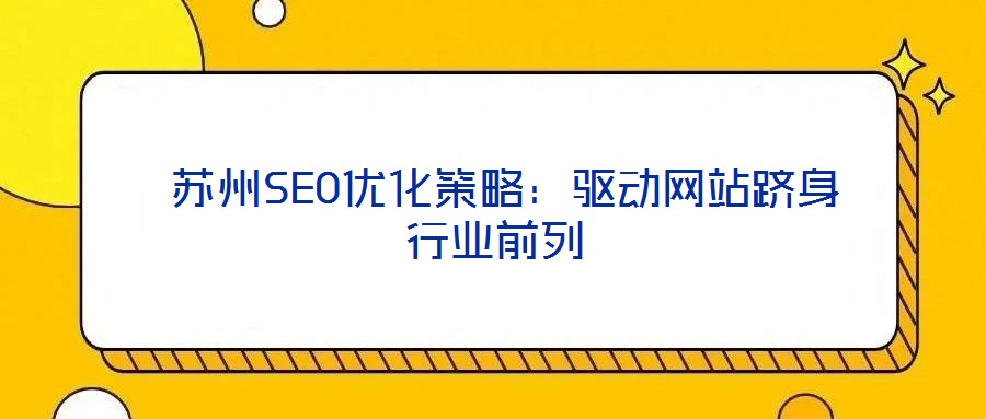  蘇州SEO優(yōu)化策略：驅動網站躋身行業(yè)前列