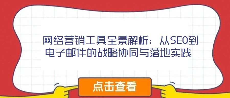  網絡營銷工具全景解析：從SEO到電子郵件的戰略協同與落地實踐