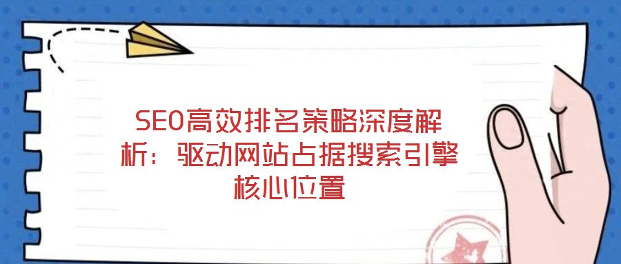 SEO高效排名策略深度解析：驅動網站占據搜索引擎核心位置