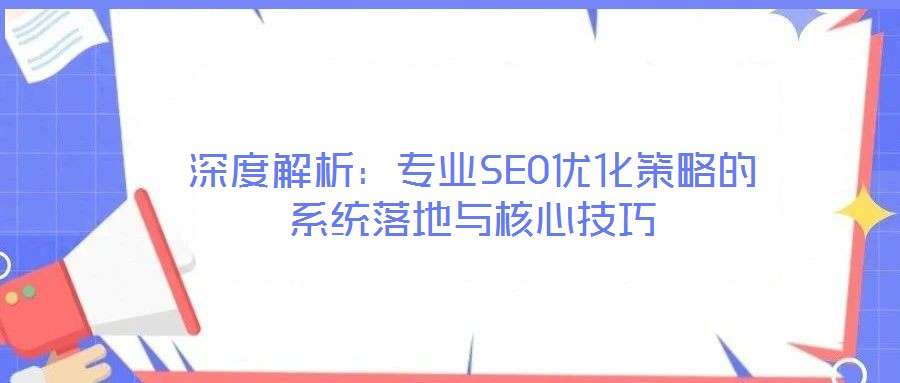 深度解析：專業SEO優化策略的系統落地與核心技巧