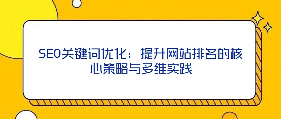 SEO關鍵詞優化：提升網站排名的核心策略與多維實踐