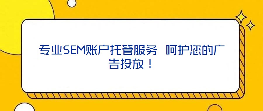 專業(yè)SEM賬戶托管服務 呵護您的廣告投放！