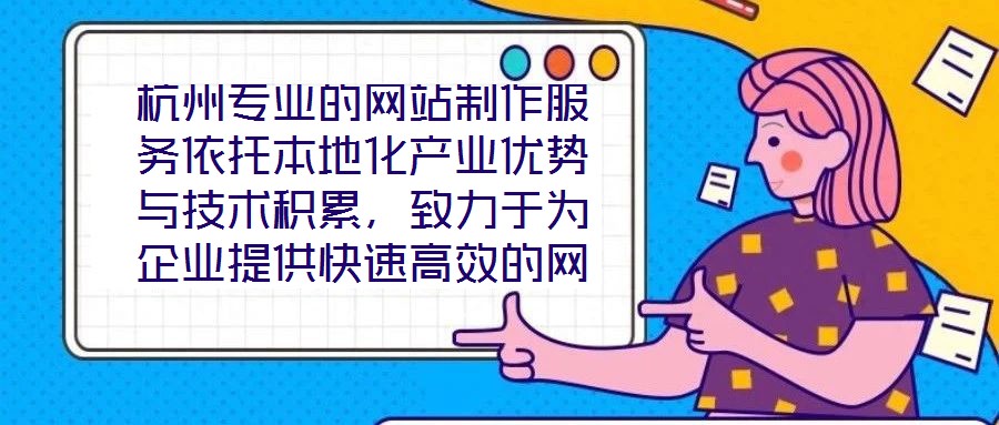 杭州專業(yè)的網(wǎng)站制作服務(wù)依托本地化產(chǎn)業(yè)優(yōu)勢(shì)與技術(shù)積累，致力于為企業(yè)提供快速高效的網(wǎng)站定制解決方案，助力品牌實(shí)現(xiàn)數(shù)字化轉(zhuǎn)型與線上價(jià)值轉(zhuǎn)化。在服務(wù)實(shí)踐中，團(tuán)隊(duì)始終以企
