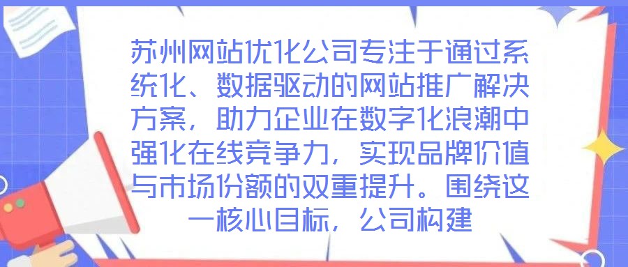 蘇州網(wǎng)站優(yōu)化公司專注于通過系統(tǒng)化、數(shù)據(jù)驅(qū)動的網(wǎng)站推廣解決方案，助力企業(yè)在數(shù)字化浪潮中強(qiáng)化在線競爭力，實現(xiàn)品牌價值與市場份額的雙重提升。圍繞這一核心目標(biāo)，公司構(gòu)建