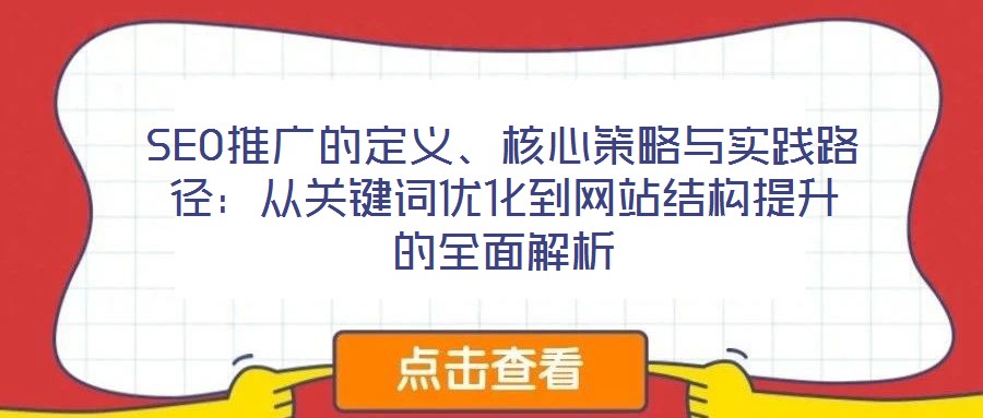 SEO推廣的定義、核心策略與實踐路徑：從關(guān)鍵詞優(yōu)化到網(wǎng)站結(jié)構(gòu)提升的全面解析