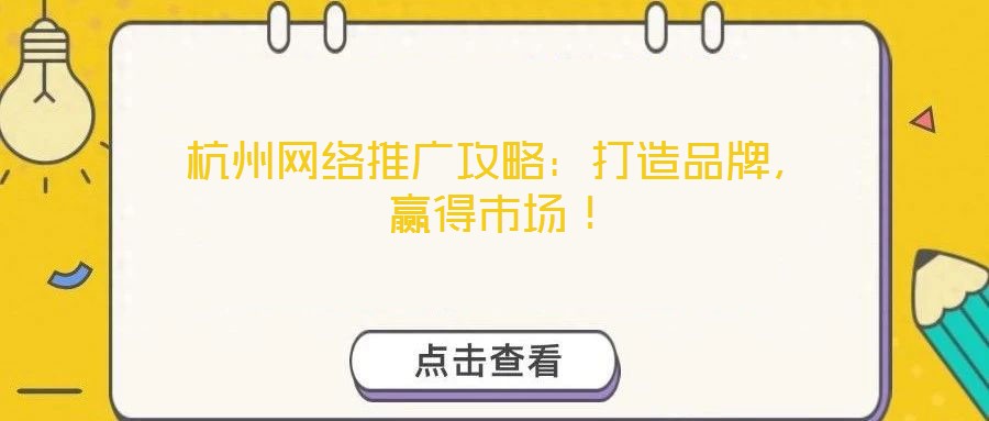 杭州網(wǎng)絡(luò)推廣攻略：打造品牌，贏得市場(chǎng)！