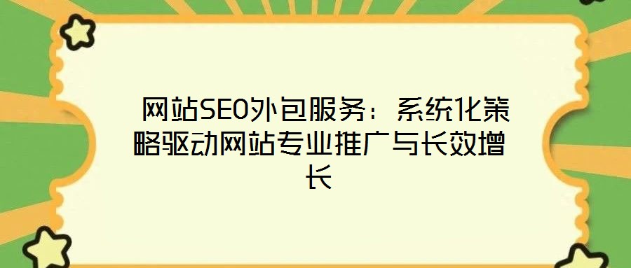  網站SEO外包服務：系統化策略驅動網站專業推廣與長效增長
