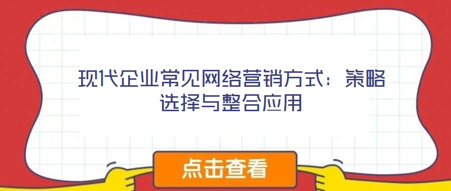 現代企業常見網絡營銷方式：策略選擇與整合應用