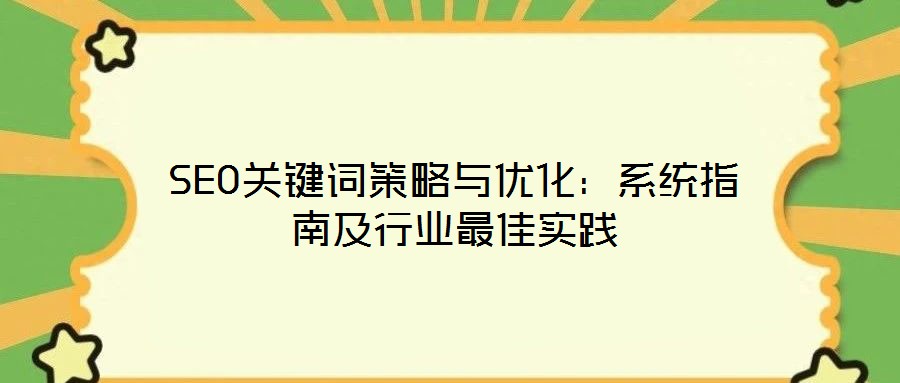 SEO關(guān)鍵詞策略與優(yōu)化：系統(tǒng)指南及行業(yè)最佳實踐