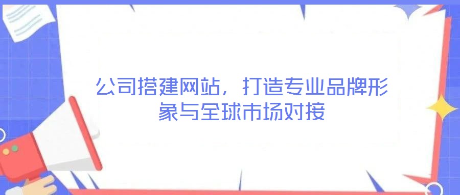 公司搭建網站，打造專業品牌形象與全球市場對接