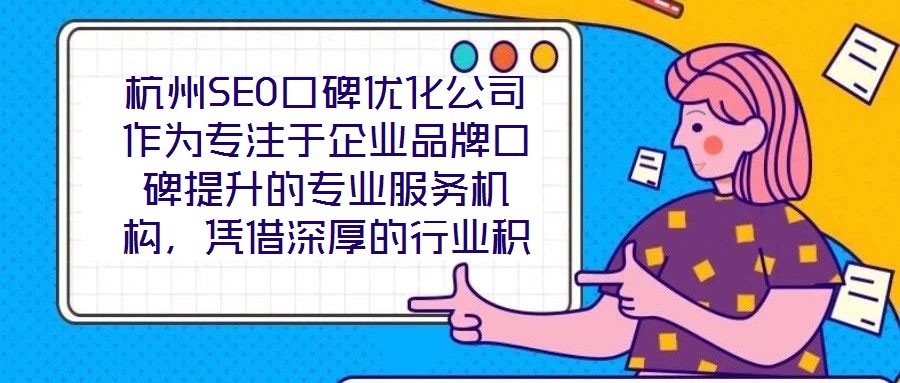 杭州SEO口碑優化公司作為專注于企業品牌口碑提升的專業服務機構，憑借深厚的行業積淀與前沿的技術實力，已成為眾多企業信賴的品牌建設伙伴。在背景與優勢層面，公司匯聚