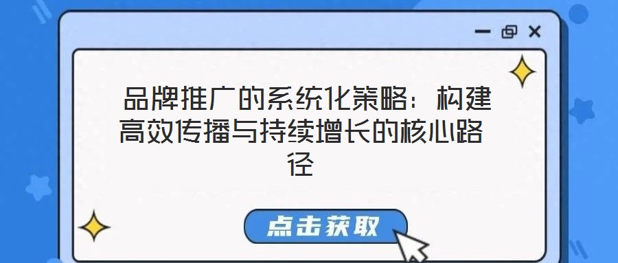  品牌推廣的系統化策略：構建高效傳播與持續增長的核心路徑