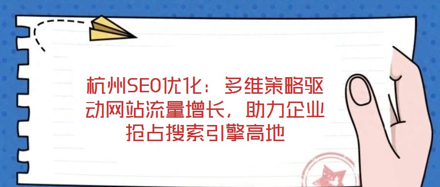 杭州SEO優(yōu)化：多維策略驅(qū)動(dòng)網(wǎng)站流量增長(zhǎng)，助力企業(yè)搶占搜索引擎高地