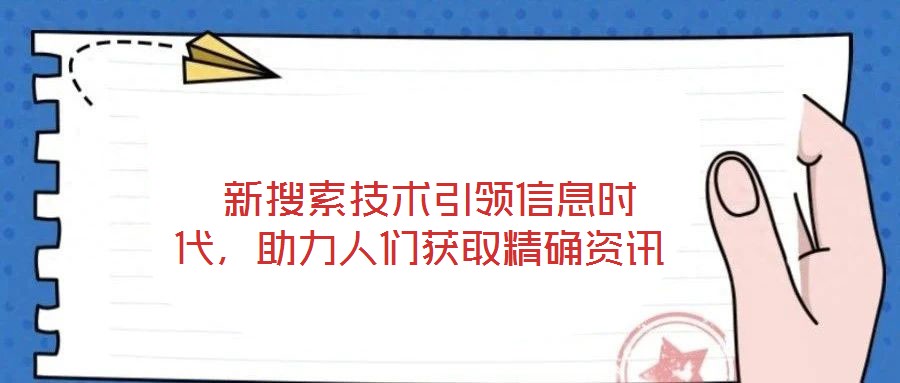  新搜索技術引領信息時代，助力人們獲取精確資訊