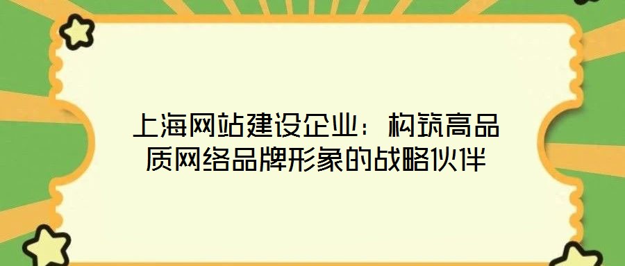 上海網站建設企業：構筑高品質網絡品牌形象的戰略伙伴