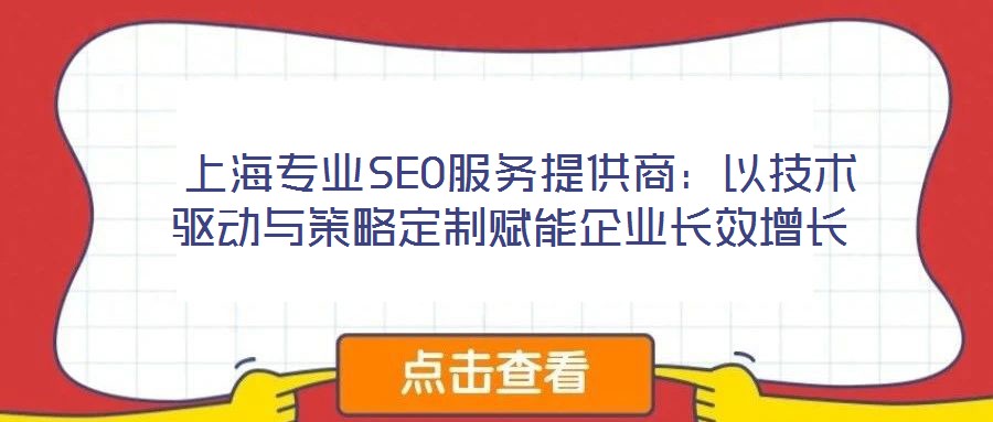  上海專業(yè)SEO服務(wù)提供商：以技術(shù)驅(qū)動(dòng)與策略定制賦能企業(yè)長(zhǎng)效增長(zhǎng)