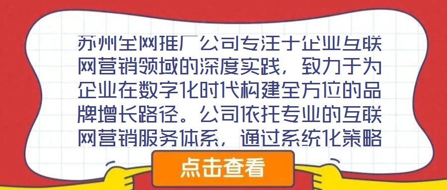 蘇州全網(wǎng)推廣公司專注于企業(yè)互聯(lián)網(wǎng)營銷領(lǐng)域的深度實踐，致力于為企業(yè)在數(shù)字化時代構(gòu)建全方位的品牌增長路徑。公司依托專業(yè)的互聯(lián)網(wǎng)營銷服務(wù)體系，通過系統(tǒng)化策略制定與精細